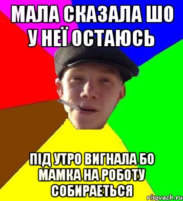 мала сказала шо у неї остаюсь під утро вигнала бо мамка на роботу собираеться, Мем умный гопник