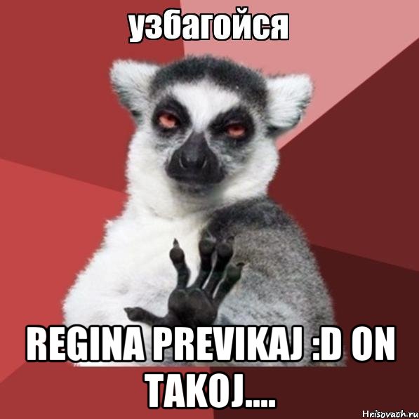  regina previkaj :d on takoj...., Мем Узбагойзя