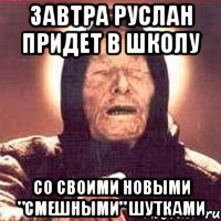 завтра руслан придет в школу со своими новыми "смешными" шутками, Мем Ванга (цвет)