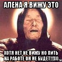 алена я вижу это хотя нет не вижу но пить на работе он не будет!!!))), Мем Ванга (цвет)