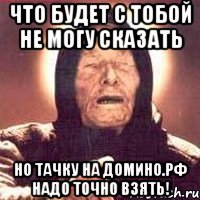 что будет с тобой не могу сказать но тачку на домино.рф надо точно взять!, Мем Ванга (цвет)