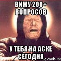 вижу 200+ вопросов у тебя на аске сегодня, Мем Ванга (цвет)