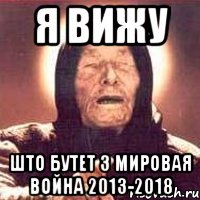 я вижу што бутет 3 мировая война 2013-2018, Мем Ванга (цвет)