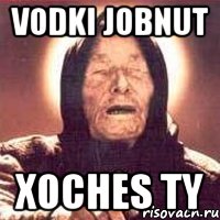 vodki jobnut xoches ty, Мем Ванга (цвет)