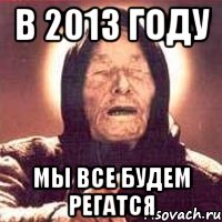 в 2013 году мы все будем регатся, Мем Ванга (цвет)