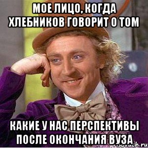 мое лицо, когда хлебников говорит о том какие у нас перспективы после окончания вуза, Мем Ну давай расскажи (Вилли Вонка)