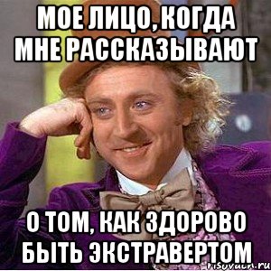 мое лицо, когда мне рассказывают о том, как здорово быть экстравертом, Мем Ну давай расскажи (Вилли Вонка)