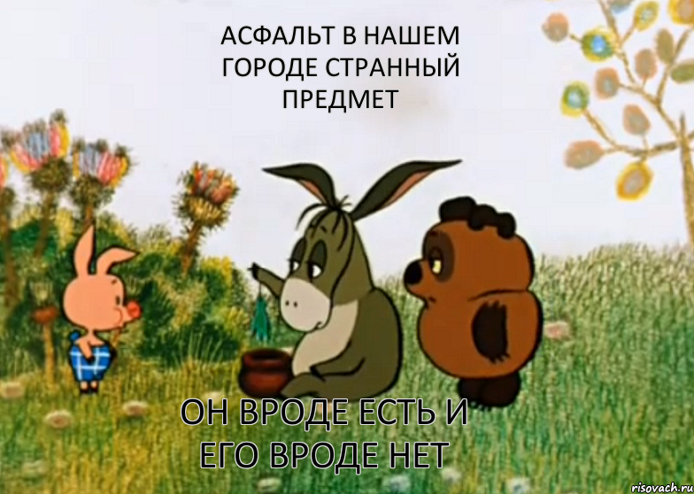 Асфальт в нашем городе странный предмет он вроде есть и его вроде нет, Мем Винни Пух Пятачок и Иа