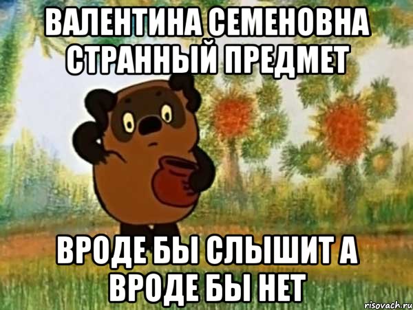 валентина семеновна странный предмет вроде бы слышит а вроде бы нет, Мем Винни пух чешет затылок