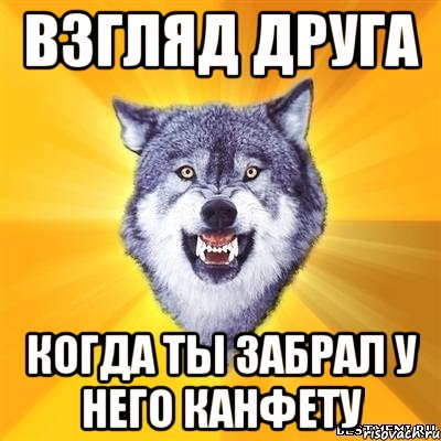 взгляд друга когда ты забрал у него канфету, Мем Волк