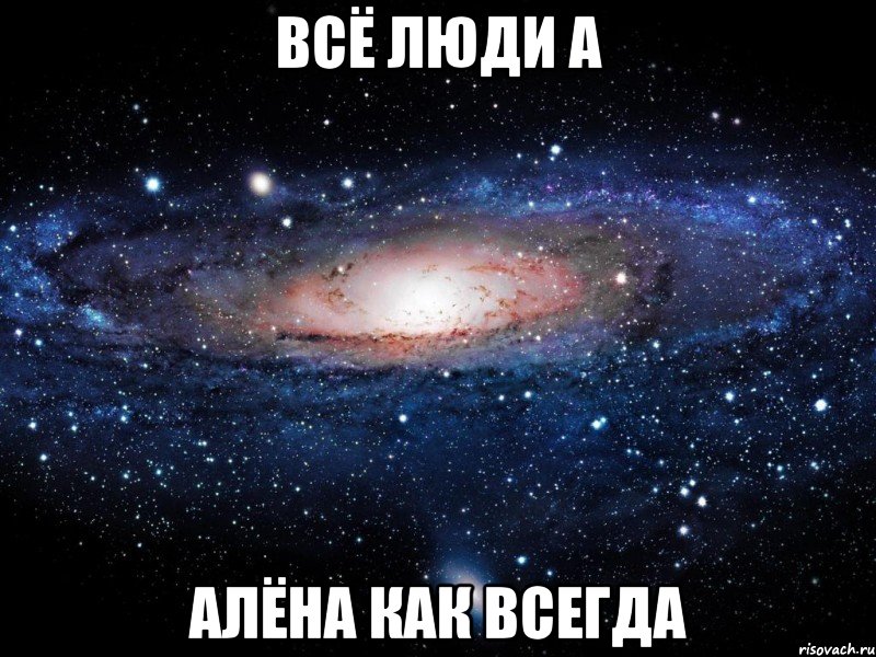 всё люди а алёна как всегда, Мем Вселенная