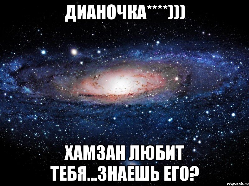 дианочка****))) хамзан любит тебя...знаешь его?, Мем Вселенная