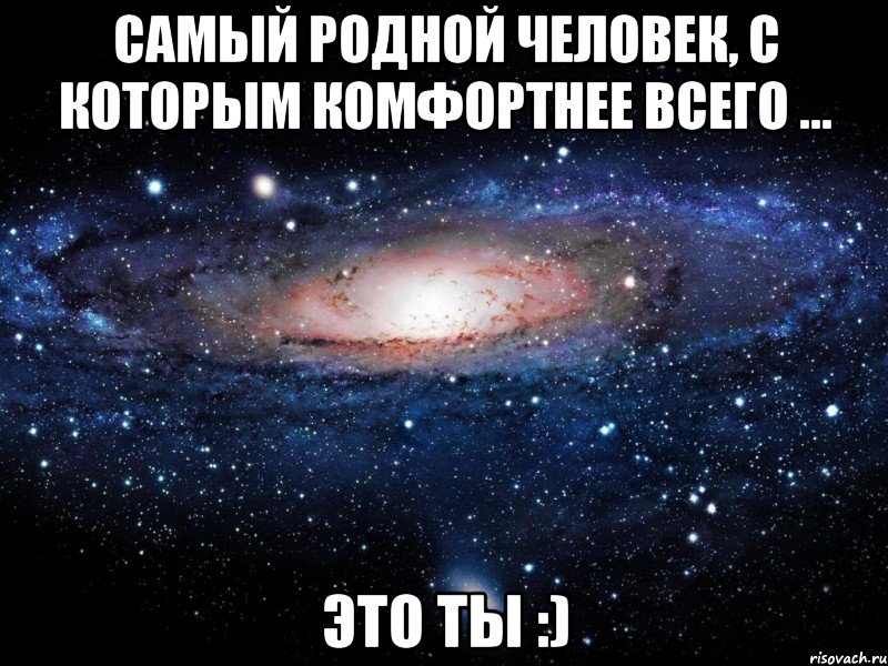 самый родной человек, с которым комфортнее всего ... это ты :), Мем Вселенная