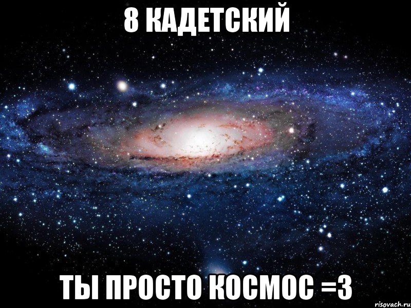 8 кадетский ты просто космос =3, Мем Вселенная