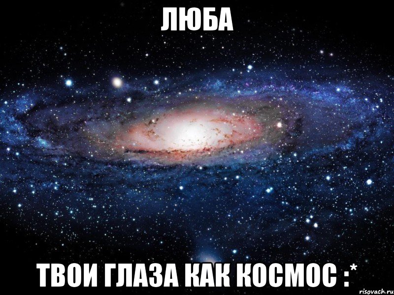 люба твои глаза как космос :*, Мем Вселенная