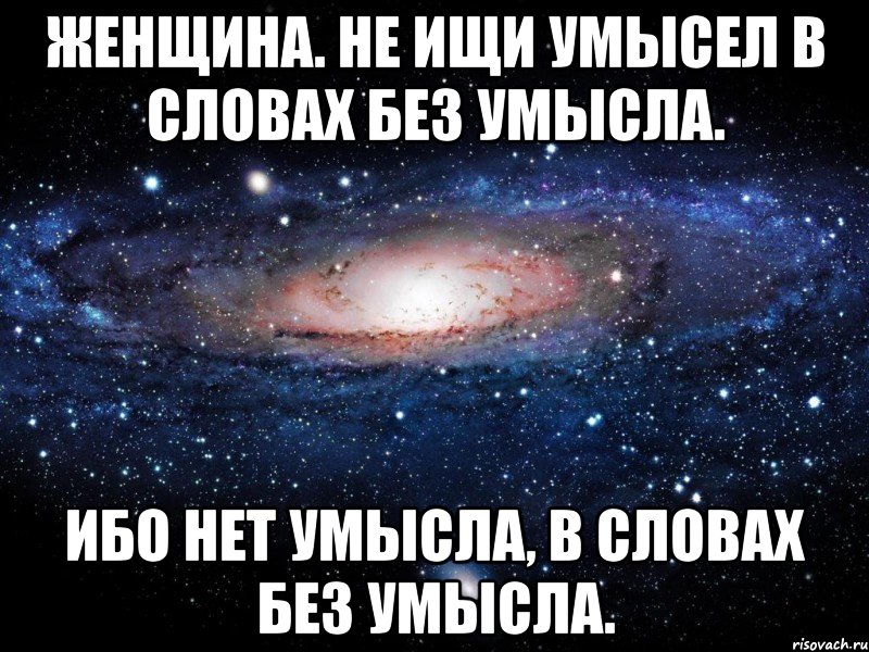 женщина. не ищи умысел в словах без умысла. ибо нет умысла, в словах без умысла., Мем Вселенная