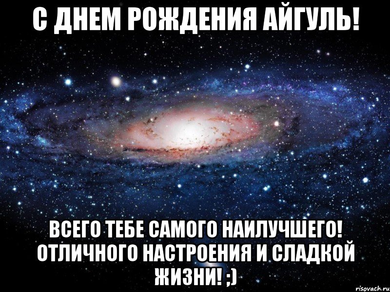 с днем рождения айгуль! всего тебе самого наилучшего! отличного настроения и сладкой жизни! ;), Мем Вселенная