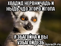 хвадид нервничадь и ныдь чдо згоро жгола я збагойна и вы узбагойдезь, Мем Я збагоен