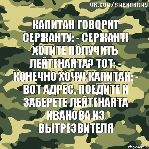 Капитан говорит сержанту: - Сержант! Хотите получить лейтенанта? Тот: - Конечно хочу! Капитан: - Вот адрес, поедите и заберете лейтенанта Иванова из вытрезвителя, Комикс жэаэдвв