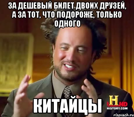 за дешевый билет двоих друзей, а за тот, что подороже, только одного китайцы