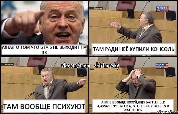 Узнал о том,что gta 5 не выходит на пк Там ради неё купили консоль Там вообще психуют А мне вообще похуй,жду battlefield 4,assassin's creed 4,call of duty ghosts и watc dogs., Комикс Жирик