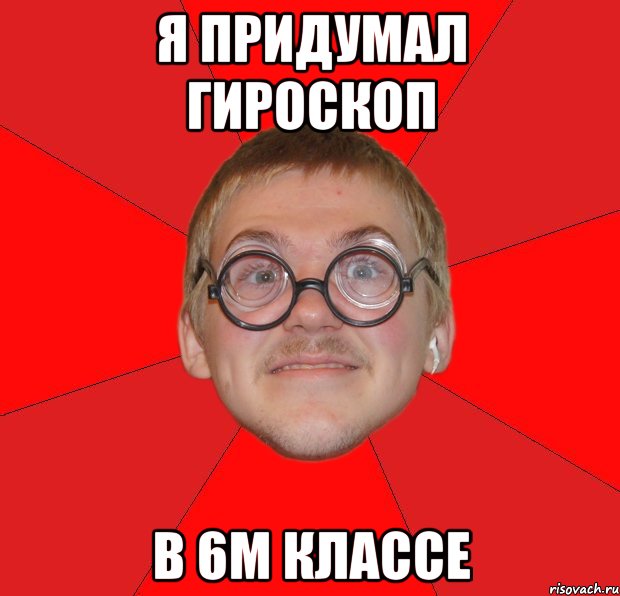 я придумал гироскоп в 6м классе, Мем Злой Типичный Ботан