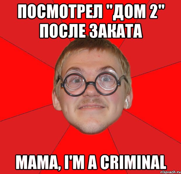 посмотрел "дом 2" после заката мама, i'm a criminal, Мем Злой Типичный Ботан