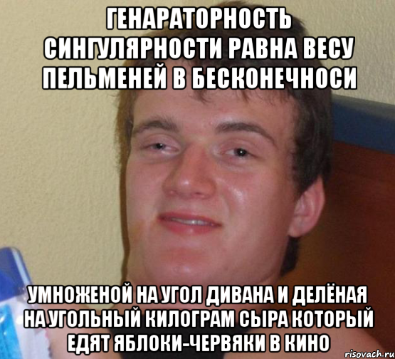 генараторность сингулярности равна весу пельменей в бесконечноси умноженой на угол дивана и делёная на угольный килограм сыра который едят яблоки-червяки в кино, Мем 10 guy (Stoner Stanley really high guy укуренный парень)