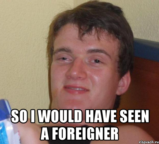  so i would have seen a foreigner, Мем 10 guy (Stoner Stanley really high guy укуренный парень)