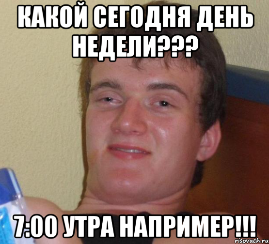 какой сегодня день недели??? 7:00 утра например!!!, Мем 10 guy (Stoner Stanley really high guy укуренный парень)