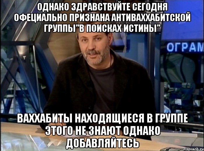 однако здравствуйте сегодня офециально признана антиваххабитской группы"в поисках истины" ваххабиты находящиеся в группе этого не знают однако добавляйтесь, Мем Однако Здравствуйте