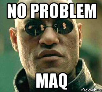 no problem maq, Мем  а что если я скажу тебе