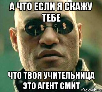 а что если я скажу тебе что твоя учительница это агент смит, Мем  а что если я скажу тебе