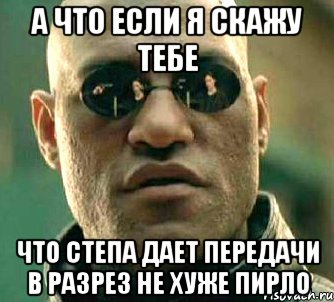 а что если я скажу тебе что степа дает передачи в разрез не хуже пирло, Мем  а что если я скажу тебе