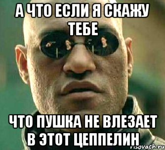 а что если я скажу тебе что пушка не влезает в этот цеппелин, Мем  а что если я скажу тебе