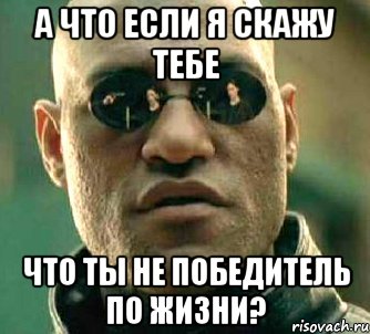 а что если я скажу тебе что ты не победитель по жизни?, Мем  а что если я скажу тебе