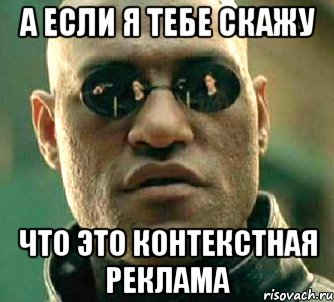 а если я тебе скажу что это контекстная реклама, Мем  а что если я скажу тебе