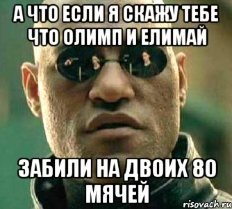 а что если я скажу тебе что олимп и елимай забили на двоих 80 мячей, Мем  а что если я скажу тебе