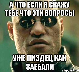 а что если я скажу тебе что эти вопросы уже пиздец как заебали, Мем  а что если я скажу тебе