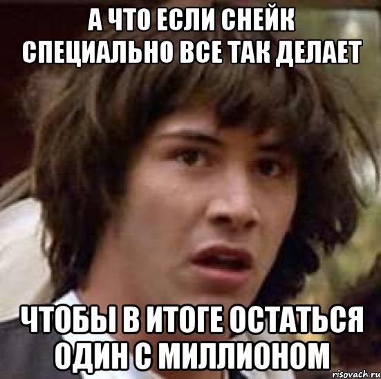 а что если снейк специально все так делает чтобы в итоге остаться один с миллионом, Мем А что если (Киану Ривз)