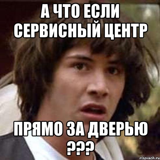 а что если сервисный центр прямо за дверью ???, Мем А что если (Киану Ривз)