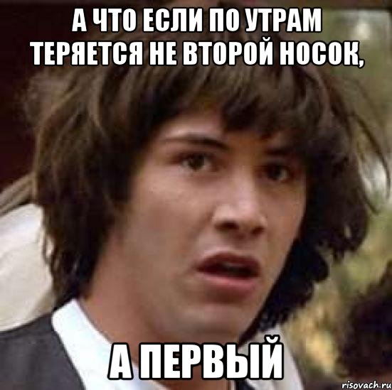 а что если по утрам теряется не второй носок, а первый, Мем А что если (Киану Ривз)