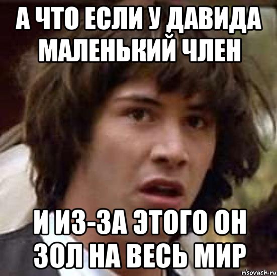 а что если у давида маленький член и из-за этого он зол на весь мир, Мем А что если (Киану Ривз)