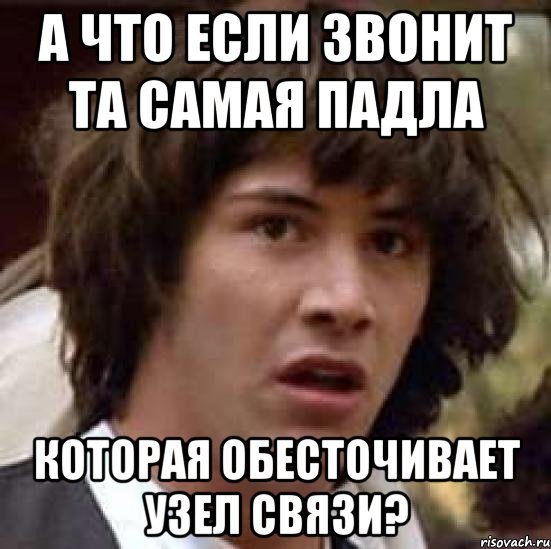 а что если звонит та самая падла которая обесточивает узел связи?, Мем А что если (Киану Ривз)