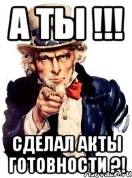 а ты !!! сделал акты готовности ?!, Мем а ты