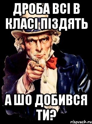 дроба всі в класі піздять а шо добився ти?, Мем а ты