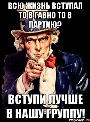 всю жизнь вступал то в гавно то в партию? вступи лучше в нашу группу!, Мем а ты