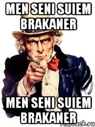 men seni suiem brakaner men seni suiem brakaner, Мем а ты