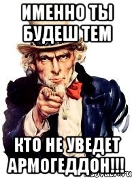 именно ты будеш тем кто не уведет армогеддон!!!, Мем а ты