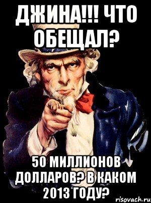 джина!!! что обещал? 50 миллионов долларов? в каком 2013 году?, Мем а ты